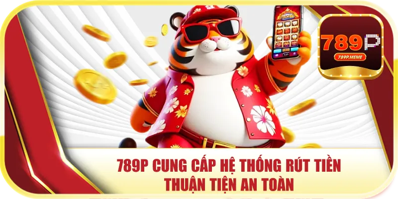 789P cung cấp hệ thống rút tiền thuận tiện an toàn