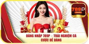 Đăng Nhập 789P – Trải Nghiệm Cá Cược Dễ Dàng